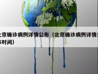 北京确诊病例详情公布（北京确诊病例详情公布时间）