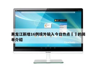 黑龙江新增16例境外输入今日热点㊙️的简单介绍