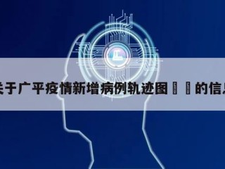 关于广平疫情新增病例轨迹图㊙️的信息