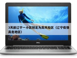 3天前辽宁一小区划定为高风险区（辽宁疫情高危地区）