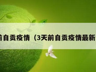 3天前自贡疫情（3天前自贡疫情最新消息）