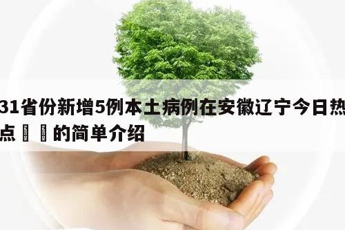 31省份新增5例本土病例在安徽辽宁今日热点㊙️的简单介绍