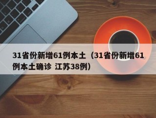 31省份新增61例本土（31省份新增61例本土确诊 江苏38例）