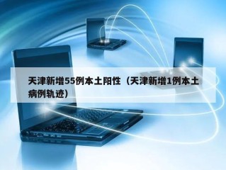 天津新增55例本土阳性（天津新增1例本土病例轨迹）