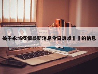 关于永城疫情最新消息今日热点㊙️的信息