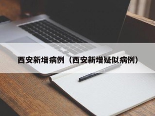 西安新增病例（西安新增疑似病例）